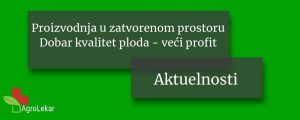 Read more about the article PROIZVODNJA U ZATVORENOM PROSTORU – DOBAR KVALITET PLODA – VEĆI PROFIT